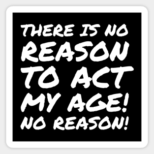 No reason to act my age! Sticker